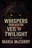 Whispers Beneath the Veil of Twilight (eBook, ePUB) Whispers Beneath the Veil of Twilight (eBook, ePUB)