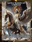 Santa Muerte en Caballo:Protección Imparable: Invoca a la Santa Muerte en Caballo para Desterrar Enemigos, Abrir Caminos y Garantizar tu Seguridad Total. (eBook, ePUB) Santa Muerte en Caballo:Protección Imparable: Invoca a la Santa Muerte en Caballo para Desterrar Enemigos, Abrir Caminos y Garantizar tu Seguridad Total. (eBook, ePUB)