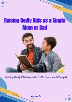 Raising Godly Kids as a Single Mom or Dad (eBook, ePUB) - Bo, Matsam Raising Godly Kids as a Single Mom or Dad (eBook, ePUB) - Bo, Matsam