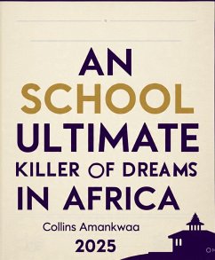 School; An Ultimate Killer of Dreams in Africa. (eBook, ePUB) - Amankwaa, Collins