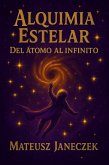 Alquimia Estelar - Del átomo al infinito (Stellar Alchemy: From Atom to Infinity) (eBook, ePUB) Alquimia Estelar - Del átomo al infinito (Stellar Alchemy: From Atom to Infinity) (eBook, ePUB)