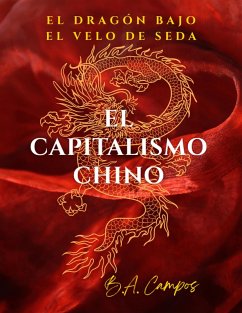 Cover EL CAPITALISMO CHINO: El dragón bajo el velo de seda ¿Socialismo, sueño americano o voracidad global? (POLITICA, ANALISIS, MUNDO) (eBook, ePUB)