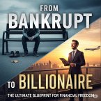 From Bankrupt to Billionaire: An Ultimate Blueprint for Financial Freedom (eBook, ePUB)