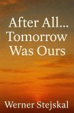 After All Tomorrow Was Ours (eBook, ePUB) After All Tomorrow Was Ours (eBook, ePUB)