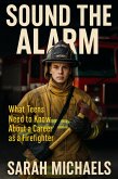 Sound the Alarm: What Teens Need to Know About a Career as a Firefighter (eBook, ePUB) Sound the Alarm: What Teens Need to Know About a Career as a Firefighter (eBook, ePUB)