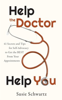 Cover Help the Doctor Help You: 41 Secrets and Tips for Self-Advocacy to Get the BEST From Your Appointments (eBook, ePUB)