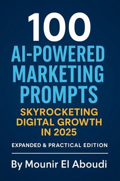 100 AI-Powered Marketing Prompts: Skyrocketing Digital Growth in 2025 (Expanded & Practical Edition) (eBook, ePUB) - Aboudi, Mounir El