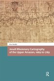 Jesuit Missionary Cartography of the Upper Amazon, 1689 to 1789 (eBook, ePUB) Jesuit Missionary Cartography of the Upper Amazon, 1689 to 1789 (eBook, ePUB)