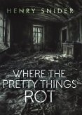 Where the Pretty Things Rot (eBook, ePUB) Where the Pretty Things Rot (eBook, ePUB)