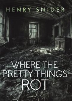 Where the Pretty Things Rot (eBook, ePUB) - Snider, Henry Where the Pretty Things Rot (eBook, ePUB) - Snider, Henry