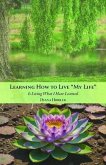 Learning How to Live 'MY LIFE' Is Living What I Have Learned (eBook, ePUB) Learning How to Live 'MY LIFE' Is Living What I Have Learned (eBook, ePUB)