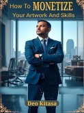 How to Monetize Your Artwork And Skills (eBook, ePUB) How to Monetize Your Artwork And Skills (eBook, ePUB)