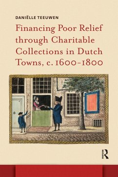 Financing Poor Relief through Charitable Collections in Dutch Towns, c. 1600-1800 (eBook, ePUB) - Teeuwen, Daniëlle
