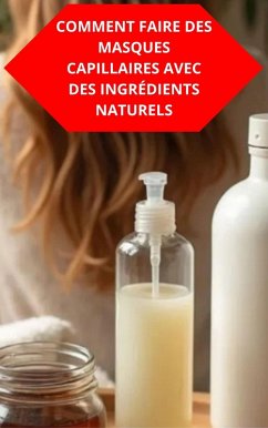 Comment Faire Des Masques Capillaires Avec Des Ingrédients (eBook, ePUB) - Souza, Duke Comment Faire Des Masques Capillaires Avec Des Ingrédients (eBook, ePUB) - Souza, Duke