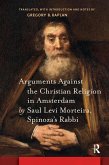 Arguments Against the Christian Religion in Amsterdam by Saul Levi Morteira, Spinoza's Rabbi (eBook, PDF)