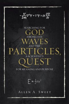 Cover SEARCHING FOR GOD AMONG THE WAVES AND THE PARTICLES, A SCIENTIST'S QUEST FOR MEANING AND PURPOSE (eBook, ePUB)