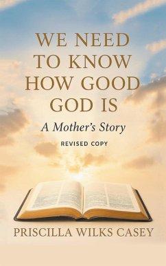 We Need To Know How Good God Is (A Mother's Story) (eBook, ePUB) We Need To Know How Good God Is (A Mother's Story) (eBook, ePUB)