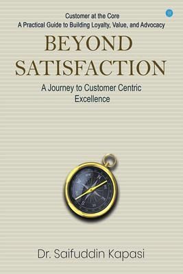 Beyond Satisfaction: A Journey to Customer Centric Excellence Customer at the Core: A Practical Guide to Building Loyalty, Value, and Advocacy (eBook, ePUB) Beyond Satisfaction: A Journey to Customer Centric Excellence Customer at the Core: A Practical Guide to Building Loyalty, Value, and Advocacy (eBook, ePUB)