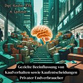 Gezielte Beeinflussung von Kaufverhalten sowie Kaufentscheidungen Privater Endverbraucher (MP3-Download) Gezielte Beeinflussung von Kaufverhalten sowie Kaufentscheidungen Privater Endverbraucher (MP3-Download)