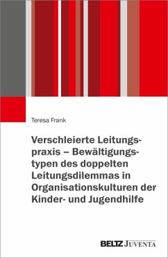 Verschleierte Leitungspraxis - Bewältigungstypen des doppelten Leitungsdilemmas in Organisationskulturen der Kinder- und Jugendhilfe (eBook, PDF) - Frank, Teresa