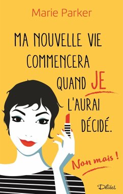 Ma nouvelle vie commencera quand je l'aurai décidé. Non mais ! (eBook, ePUB) - Parker, Marie