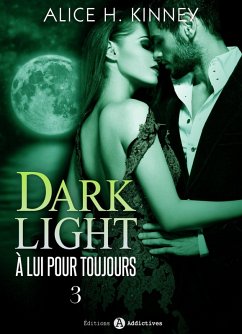Dark Light - À lui pour toujours, 3 (eBook, ePUB) - H. Kinney, Alice Dark Light - À lui pour toujours, 3 (eBook, ePUB) - H. Kinney, Alice