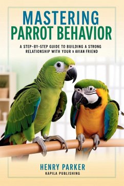 Mastering Parrot Behavior (eBook, ePUB) - Parker, Henry Mastering Parrot Behavior (eBook, ePUB) - Parker, Henry