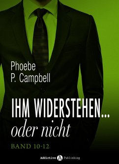 Ihm widerstehen ... oder nicht, band 10-12 (eBook, ePUB) - P. Campbell, Phoebe Ihm widerstehen ... oder nicht, band 10-12 (eBook, ePUB) - P. Campbell, Phoebe