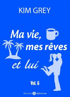 Ma vie, mes rêves et lui - 6 (eBook, ePUB) - Grey, Kim Ma vie, mes rêves et lui - 6 (eBook, ePUB) - Grey, Kim