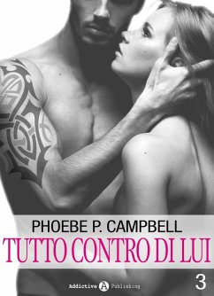 Tutto contro di lui - 3 (eBook, ePUB) - P. Campbell, Phoebe