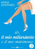 Io, il mio miliardario e il mio matrimonio - 3 (eBook, ePUB)