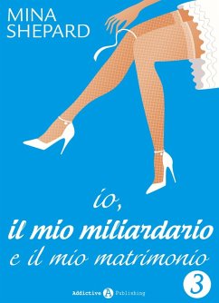 Io, il mio miliardario e il mio matrimonio - 3 (eBook, ePUB) - Shepard, Mina