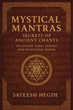 Mystical Mantras: Secrets of Ancient Chants: Unlocking Vedic, Tantric, and Devotional Power (eBook, ePUB) - Hegde, Sateesh
