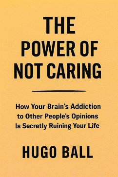 Cover The Power of Not Caring: How Your Brain's Addiction to Other People's Opinions Is Secretly Ruining Your Life (eBook, ePUB)