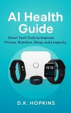AI Health Guide Smart Tech Tools for Fitness, Nutrition, Sleep, Longevity, and a Healthier Family (eBook, ePUB) AI Health Guide Smart Tech Tools for Fitness, Nutrition, Sleep, Longevity, and a Healthier Family (eBook, ePUB)