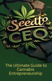 Seed to CEO: The Ultimate Guide to Cannabis Entrepreneurship (eBook, ePUB) Seed to CEO: The Ultimate Guide to Cannabis Entrepreneurship (eBook, ePUB)