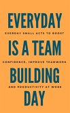 Everyday Is A Team Building Day: Everyday Small Acts to Boost Confidence, Improve Teamwork, And Productivity At Work (eBook, ePUB) Everyday Is A Team Building Day: Everyday Small Acts to Boost Confidence, Improve Teamwork, And Productivity At Work (eBook, ePUB)
