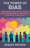 The Power of Bias: Understanding Cognitive Biases to Improve Decision-Making and Use Your Mind's Natural Tendencies for Smarter Choices (eBook, ePUB) The Power of Bias: Understanding Cognitive Biases to Improve Decision-Making and Use Your Mind's Natural Tendencies for Smarter Choices (eBook, ePUB)
