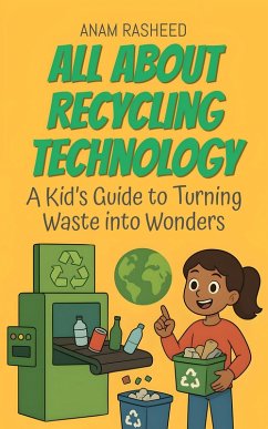 All About Recycling Technology: A Kid's Guide to Turning Waste into Wonders (Knowledge Books For Kids, #38) (eBook, ePUB) - Rasheed, Anam