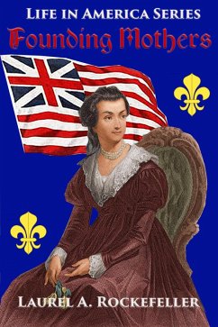 Founding Mothers (Life in America, #4) (eBook, ePUB) - Rockefeller, Laurel A. Founding Mothers (Life in America, #4) (eBook, ePUB) - Rockefeller, Laurel A.