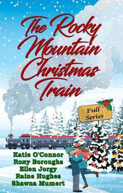 The Rocky Mountain Christmas Train: Full Series (eBook, ePUB) - O'Connor, Katie; Boroughs, Roxy; Hughes, Raine; Jorgy, Ellen; Mumert, Shawna