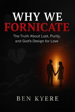 Why We Fornicate (eBook, ePUB) - Kyere, Ben Why We Fornicate (eBook, ePUB) - Kyere, Ben