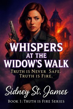 Whispers at the Widow's Walk -Truth is Never Safe. Truth is Fire (Truth is Fire Series, #3) (eBook, ePUB) - James, Sidney St. Whispers at the Widow's Walk -Truth is Never Safe. Truth is Fire (Truth is Fire Series, #3) (eBook, ePUB) - James, Sidney St.