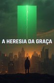 A Heresia da Graça: Uma narrativa (eBook, ePUB)