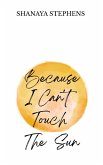 Because I Can't Touch The Sun (eBook, ePUB) Because I Can't Touch The Sun (eBook, ePUB)