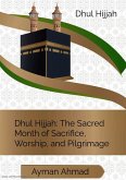 Dhul Hijjah: The Sacred Month of Sacrifice, Worship, and Pilgrimage (eBook, ePUB)