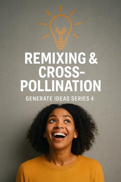 Remixing & Cross-Pollination (GENERATE IDEAS, #4) (eBook, ePUB) - Vaughan, Laurel Remixing & Cross-Pollination (GENERATE IDEAS, #4) (eBook, ePUB) - Vaughan, Laurel