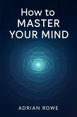 How To Master Your Mind (How To Rule Your Mind, #3) (eBook, ePUB) How To Master Your Mind (How To Rule Your Mind, #3) (eBook, ePUB)