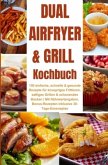 Dual Airfryer & Grill Kochbuch 150 einfache, schnelle & gesunde Rezepte für knuspriges Frittieren, saftiges Grillen & sc
