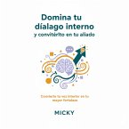 Domina Tu Diálogo Interno: Transforma Tus Pensamientos en Poder Personal:Guía práctica para reprogramar tu mente, superar el autosabotaje y construir una mentalidad positiva y poderosa (eBook, ePUB)